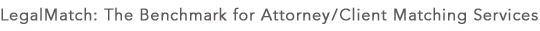 LegalMatch: The Benchmark for Attorney / Client Matching Services LegalMatch: The Benchmark for Attorney / Client Matching Services
